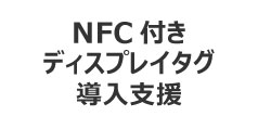 NFC付きディスプレイタグ導入支援