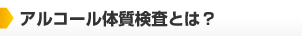 アルコール体質検査とは？